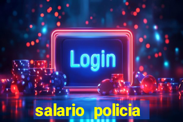 salario policia civil da bahia